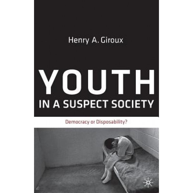 Youth in a Suspect Society: Democracy or Disposability?, Henry A. Giroux (Author)