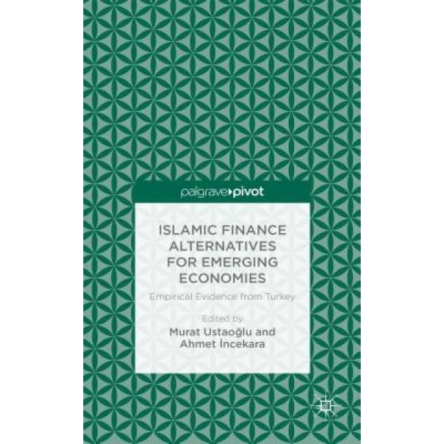 Islamic Finance Alternatives for Emerging Economies: Empirical Evidence from Turkey, Murat Ustaoglu (Editor)