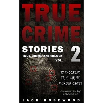 True Crime Stories Volume 2: 12 Shocking True Crime Murder Cases, Jack Rosewood (Author) True Crime Stories Volume 2: 12 Shocking True Crime Murder Cases, Jack Rosewood (Author)