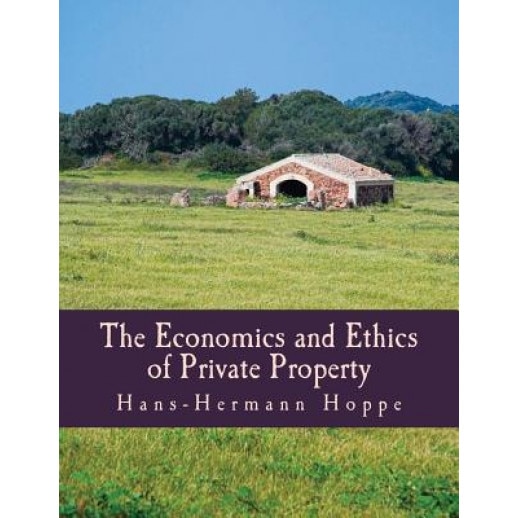 The Economics and Ethics of Private Property - Hans-Hermann Hoppe (Author)