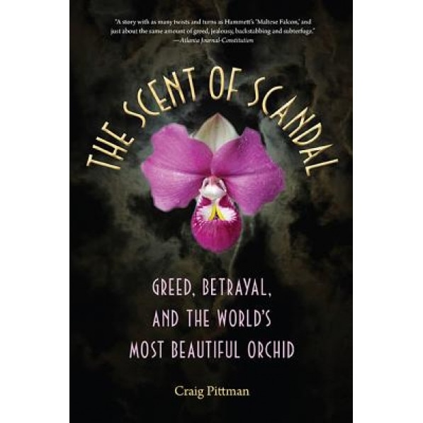 The Scent of Scandal: Greed, Betrayal, and the World's Most Beautiful Orchid, Craig Pittman (Author)