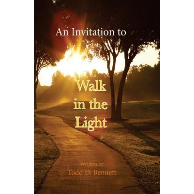 An Invitation to Walk in the Light, Todd D. Bennett (Author)