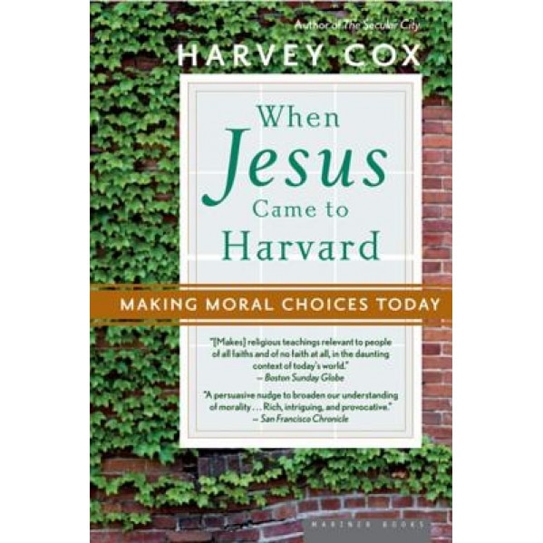 When Jesus Came to Harvard: Making Moral Choices Today, Harvey Cox