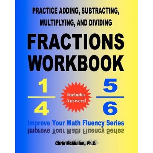 Practice Adding, Subtracting, Multiplying, and Dividing Fractions Workbook, Chris McMullen Ph. D. (Author)
