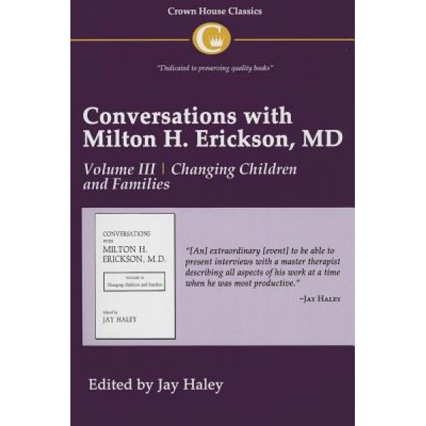 Conversations with Milton H. Erickson, MD: Volume III, Changing Children and Families - Jay Haley (Editor)
