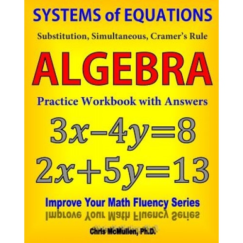Systems of Equations: Substitution, Simultaneous, Cramer's Rule: Algebra Practice Workbook with Answers, Chris McMullen (Author)