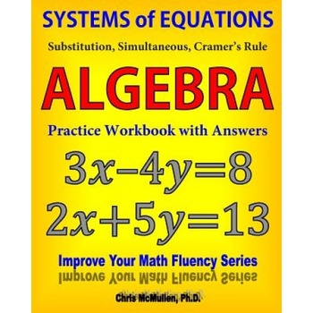 Systems of Equations: Substitution, Simultaneous, Cramer's Rule: Algebra Practice Workbook with Answers, Chris McMullen (Author) Systems of Equations: Substitution, Simultaneous, Cramer's Rule: Algebra Practice Workbook with Answers, Chris McMullen (Author)