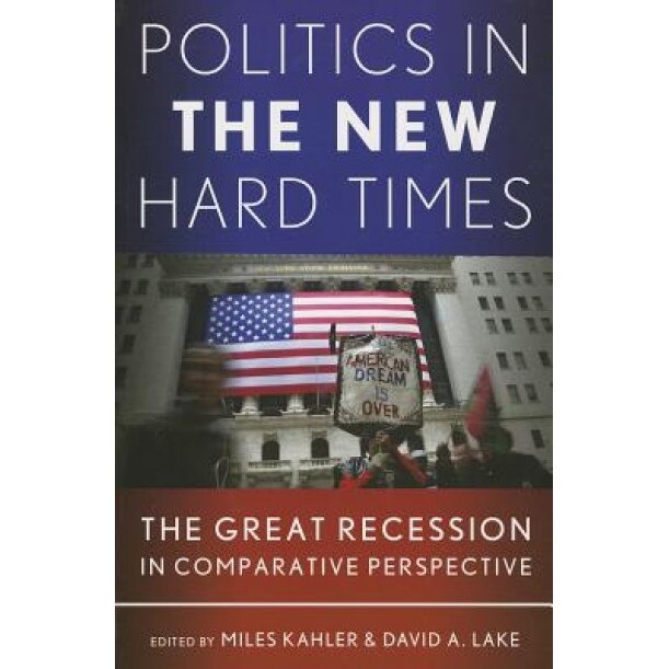 Politics in the New Hard Times: The Great Recession in Comparative Perspective, Miles Kahler (Editor)