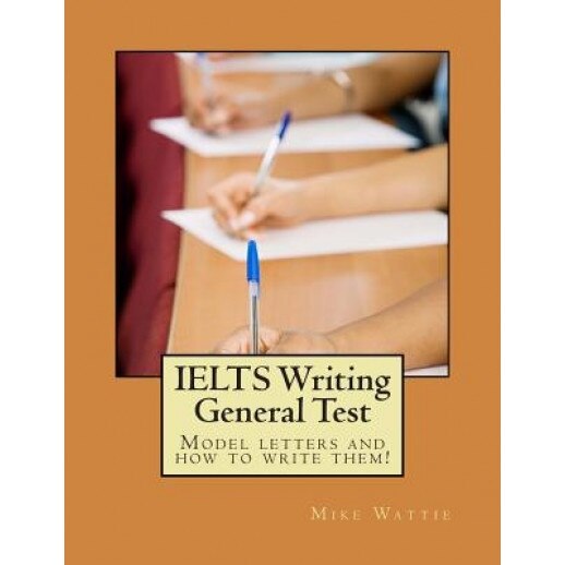 Ielts Writing General Test: Model Letters and How to Write Them!, Mike Wattie (Author)