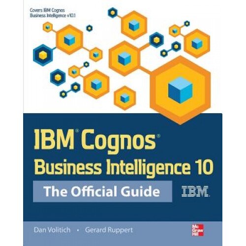 IBM Cognos Business Intelligence 10: The Official Guide - Dan Volitich (Author)