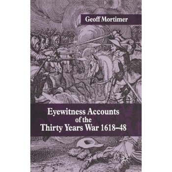 Eyewitness Accounts of the Thirty Years War 1618-48, Geoff Mortimer (Author) Eyewitness Accounts of the Thirty Years War 1618-48, Geoff Mortimer (Author)