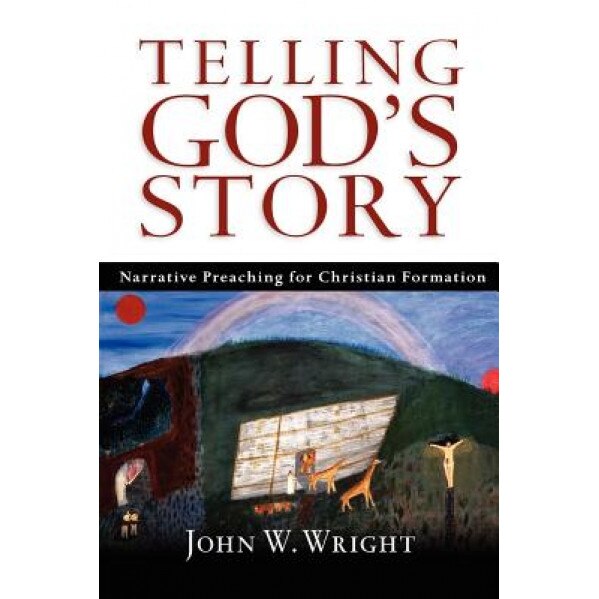 Telling God's Story: Narrative Preaching for Christian Formation, John Wesley Wright (Author)