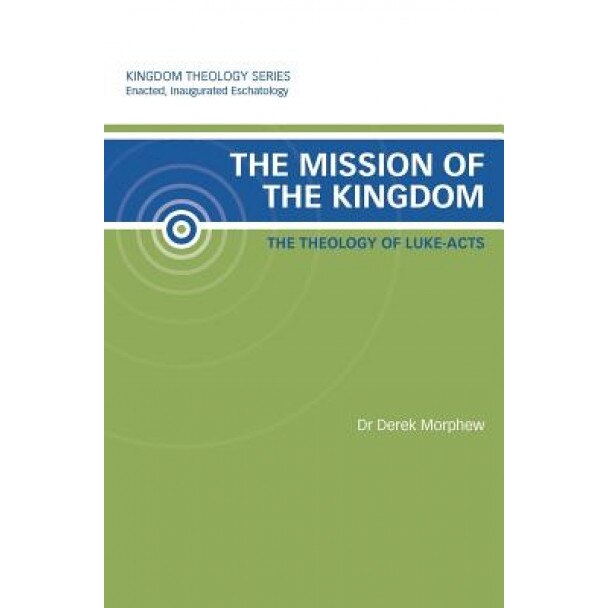The Mission of the Kingdom: The Theology of Luke-Acts, Derek Morphew (Author)