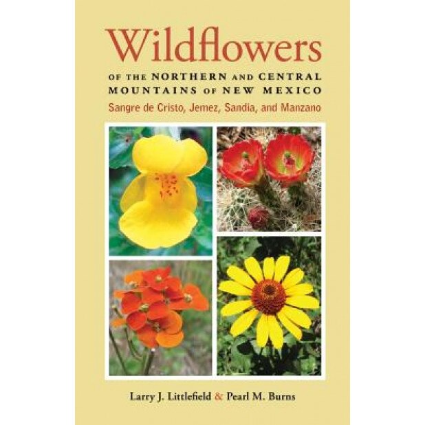 Wildflowers of the Northern and Central Mountains of New Mexico: Sangre de Cristo, Jemez, Sandia, and Manzano, Larry J. Littlefield (Author)