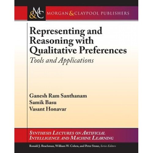Representing and Reasoning with Qualitative Preferences: Tools and Applications, Ganesh Ram Santhanam (Author)
