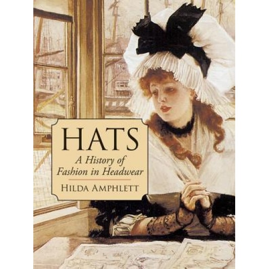 Hats: A History of Fashion in Headwear, Hilda Amphlett