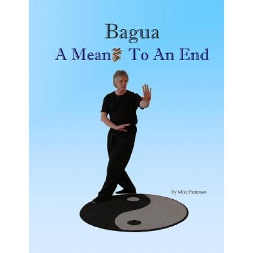 Bagua - A Means to an End, Mike Patterson (Author)
