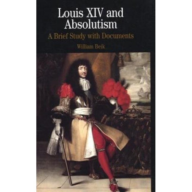 Louis XIV and Absolutism: A Brief Study with Documents, William Beik (Author)