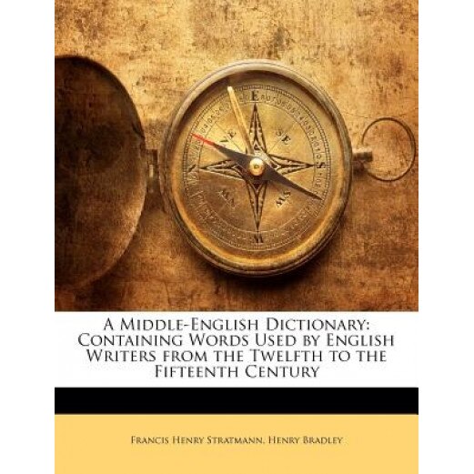 A Middle-English Dictionary: Containing Words Used by English Writers from the Twelfth to the Fifteenth Century, Francis Henry Stratmann (Author)