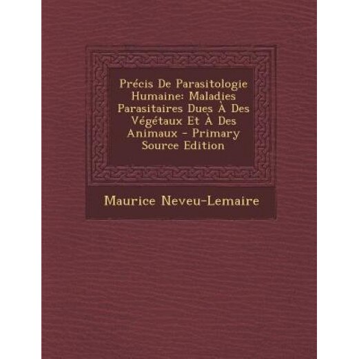 Precis de Parasitologie Humaine: Maladies Parasitaires Dues a Des Vegetaux Et a Des Animaux - Primary Source Edition, Maurice Neveu-Lemaire (Author)