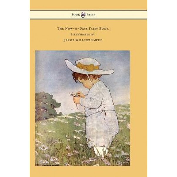 The Now-A-Days Fairy Book - Illustrated by Jessie Willcox Smith, Anna Alice Chapin (Author)
