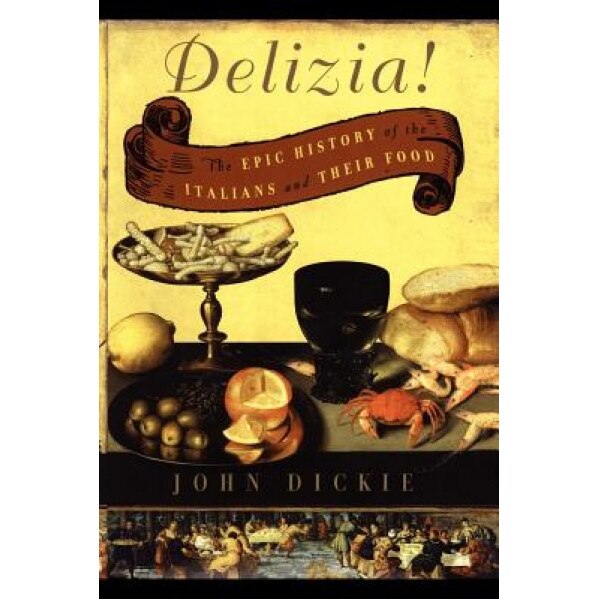 The Delizia!: The Epic History of the Italians and Their Food, John Dickie