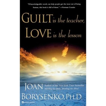 Guilt Is the Teacher, Love Is the Lesson - Joan Borysenko, Borysenko Guilt Is the Teacher, Love Is the Lesson - Joan Borysenko, Borysenko