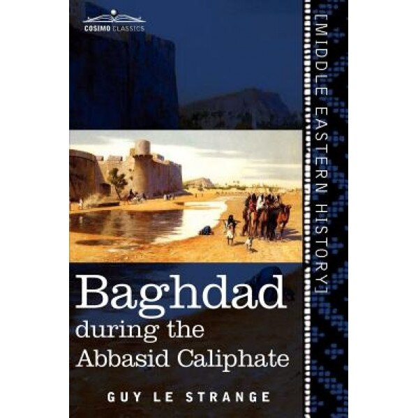 Baghdad: During the Abbasid Caliphate, Guy Le Strange (Author)