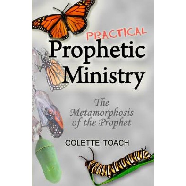 Practical Prophetic Ministry: The Metamorphosis of the Prophet, Colette Toach (Author)