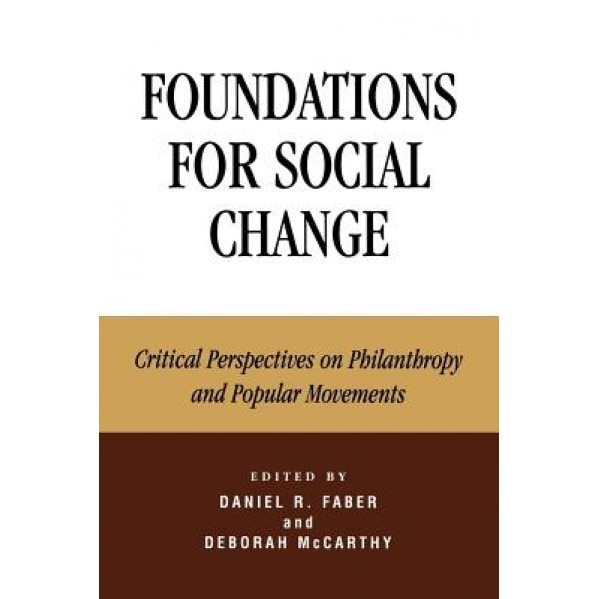 Foundations for Social Change: Critical Perspectives on Philanthropy and Popular Movements, Daniel R. Faber (Editor)