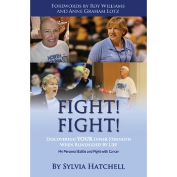 Fight! Fight!: Discovering Your Inner Strength When Blindsided by Life, Sylvia Hatchell (Author) Fight! Fight!: Discovering Your Inner Strength When Blindsided by Life, Sylvia Hatchell (Author)