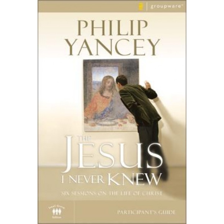 The Jesus I Never Knew Participant's Guide: Six Sessions on the Life of Christ, Philip Yancey