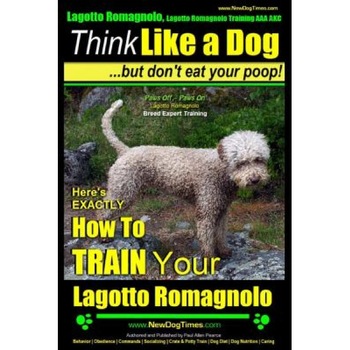 Lagotto Romagnolo, Lagotto Romagnolo Training AAA Akc: Think Like a Dog, But Don't Eat Your Poop! Lagotto Romagnolo Breed Expert Training: Here's Exac, Paul Allen Pearce (Author) Lagotto Romagnolo, Lagotto Romagnolo Training AAA Akc: Think Like a Dog, But Don't Eat Your Poop! Lagotto Romagnolo Breed Expert Training: Here's Exac, Paul Allen Pearce (Author)