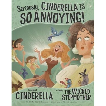 Seriously, Cinderella Is So Annoying!: The Story of Cinderella as Told by the Wicked Stepmother, Trisha Speed Shaskan (Author) Seriously, Cinderella Is So Annoying!: The Story of Cinderella as Told by the Wicked Stepmother, Trisha Speed Shaskan (Author)
