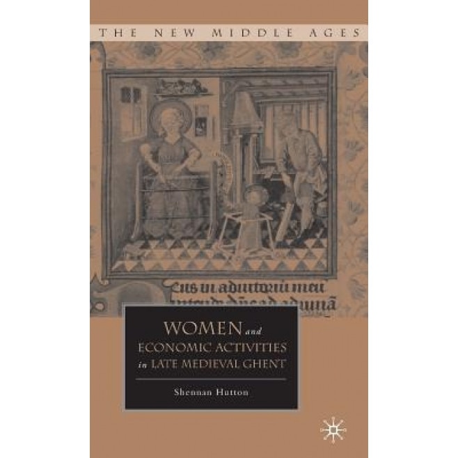 Women and Economic Activities in Late Medieval Ghent, Shennan Hutton (Author)