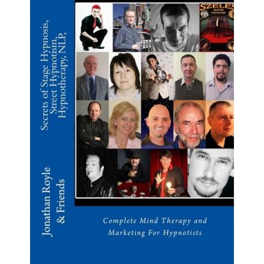 Secrets of Stage Hypnosis, Street Hypnotism, Hypnotherapy, Nlp,: Complete Mind Therapy and Marketing for Hypnotists - Jonathan Royle (Author)