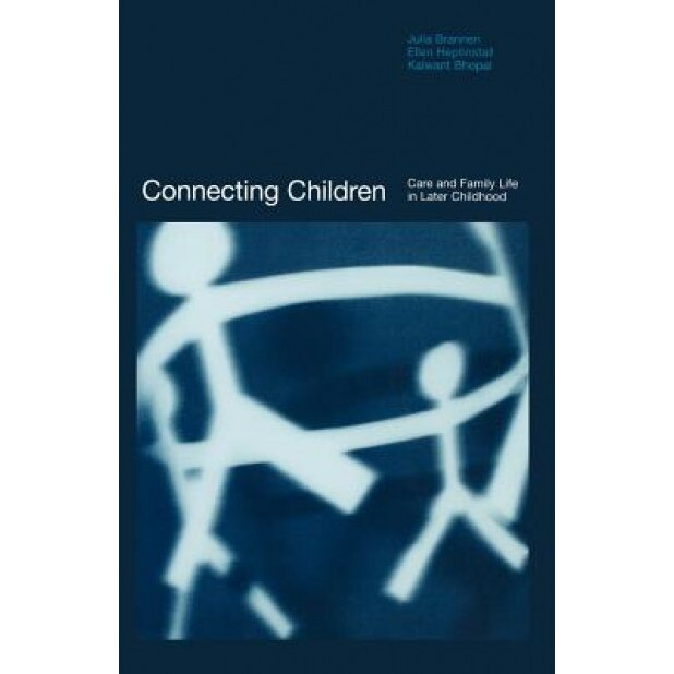 Connecting Children: Care and Family Life in Later Childhood, Julia Brannen (Author)