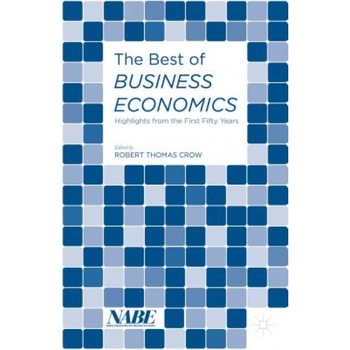 The Best of Business Economics: Highlights from the First Fifty Years, Robert Thomas Crow (Author) The Best of Business Economics: Highlights from the First Fifty Years, Robert Thomas Crow (Author)