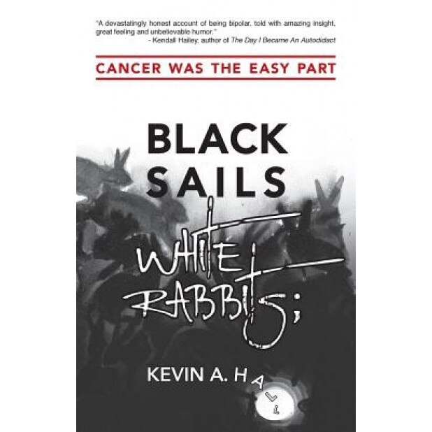 Black Sails White Rabbits: Cancer Was the Easy Part, Kevin a. Hall (Author)