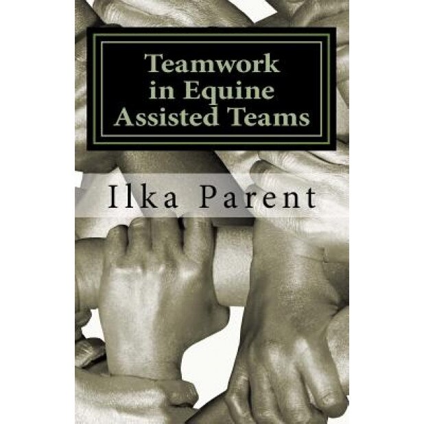 Teamwork in Equine Assisted Teams - Ilka B. Parent (Author)