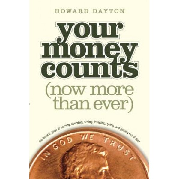 Your Money Counts: The Biblical Guide to Earning, Spending, Saving, Investing, Giving, and Getting Out of Debt, Howard Dayton (Author)