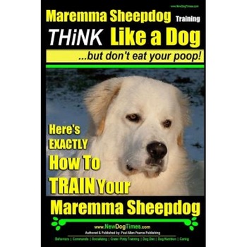 Maremma Sheepdog Maremma Sheepdog Training - Think Like a Dog But Don't Eat Your Poop!: Here's Exactly How to Train Your Meremma Sheepdog, MR Paul Allen Pearce (Author) Maremma Sheepdog Maremma Sheepdog Training - Think Like a Dog But Don't Eat Your Poop!: Here's Exactly How to Train Your Meremma Sheepdog, MR Paul Allen Pearce (Author)