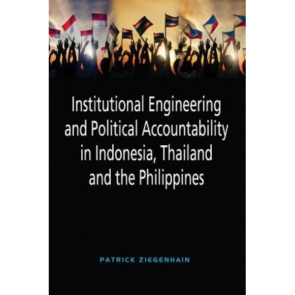 Institutional Engineering and Political Accountability in Indonesia, Thailand and the Philippines, Patrick Ziegenhain (Author)
