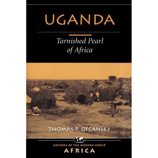 Uganda: Tarnished Pearl of Africa, Thomas P. Ofcansky (Author)