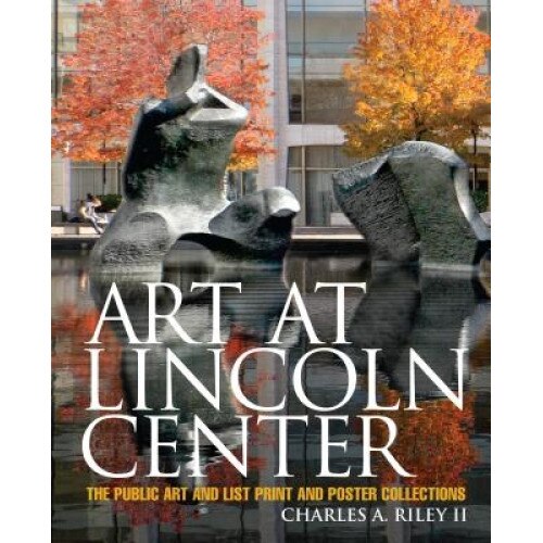 Art at Lincoln Center: The Public Art and List Print and Poster Collections, Charles A., II Riley (Author)
