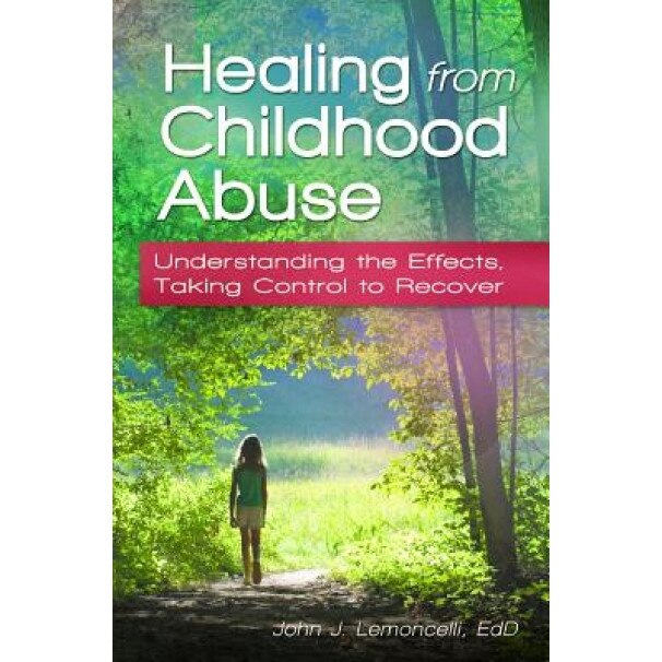 Healing from Childhood Abuse: Understanding the Effects, Taking Control to Recover - John J. Lemoncelli (Author)