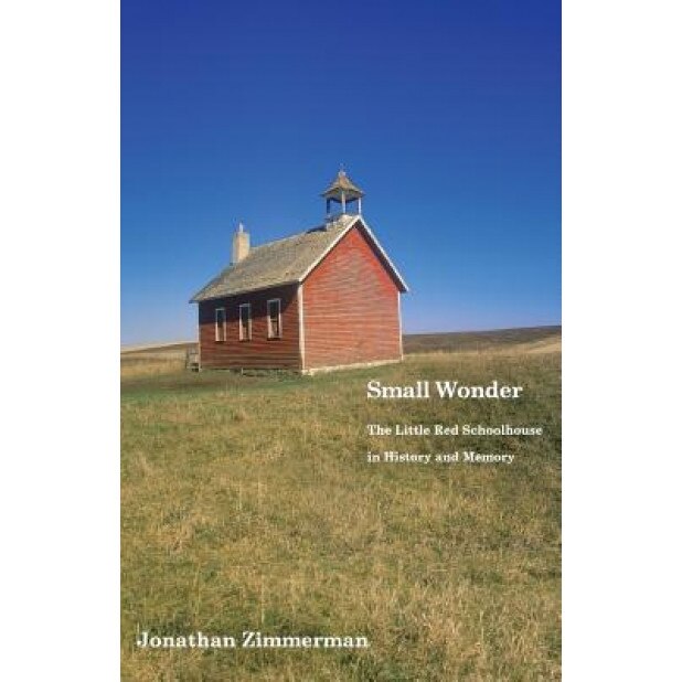 Small Wonder: The Little Red Schoolhouse in History and Memory, Jonathan Zimmerman (Author)