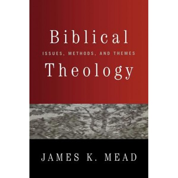 Biblical Theology: Issues, Methods, and Themes, James K. Mead (Author)