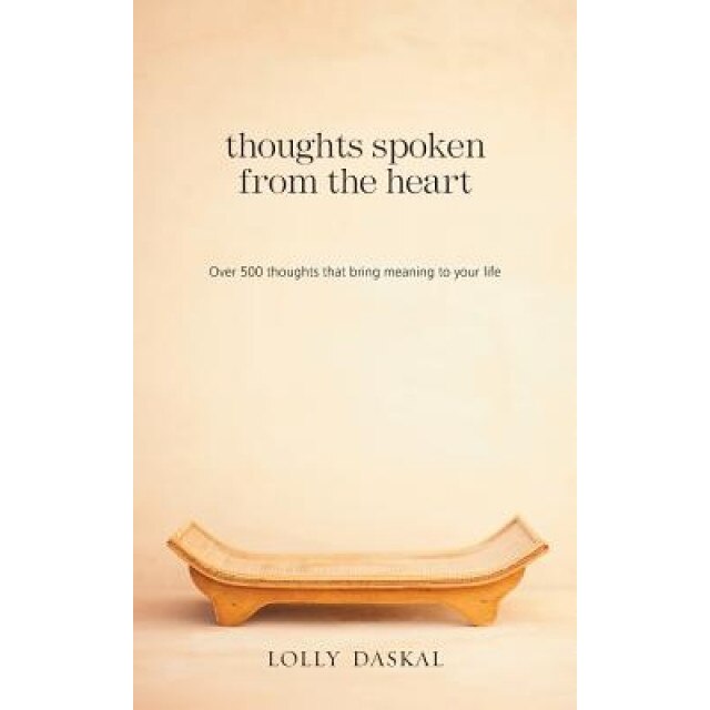 Thoughts Spoken from the Heart: Over 500 Thoughts That Bring Meaning to Your Life, Lolly Daskal (Author)