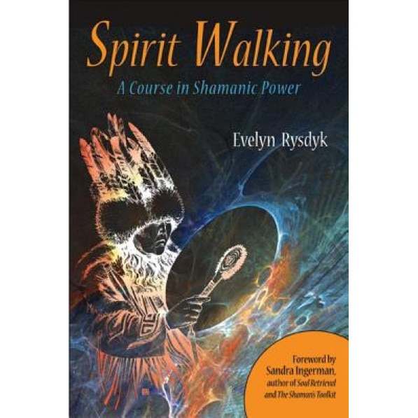 Spirit Walking: A Course in Shamanic Power - Evelyn Rysdyk (Author)